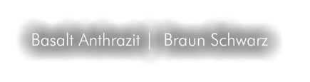 Basalt Anthrazit |  Braun Schwarz