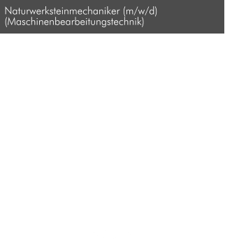 Naturwerksteinmechaniker (m/w/d) (Maschinenbearbeitungstechnik)