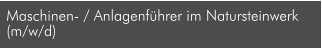 Maschinen- / Anlagenführer im Natursteinwerk (m/w/d)