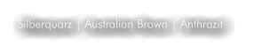 Silberquarz | Australian Brown | Anthrazit