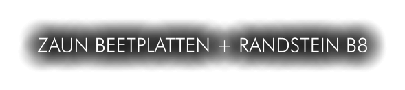 ZAUN BEETPLATTEN + RANDSTEIN B8