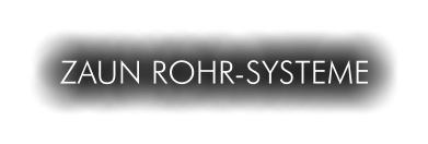 ZAUN ROHR-SYSTEME