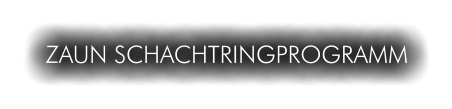 ZAUN SCHACHTRINGPROGRAMM