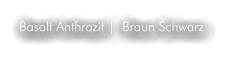 Basalt Anthrazit |  Braun Schwarz