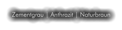 Zementgrau | Anthrazit | Naturbraun
