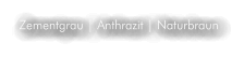 Zementgrau | Anthrazit | Naturbraun