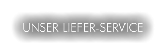 UNSER LIEFER-SERVICE
