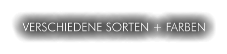 VERSCHIEDENE SORTEN + FARBEN