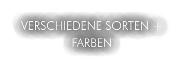 VERSCHIEDENE SORTEN + FARBEN
