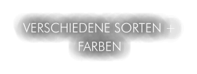 VERSCHIEDENE SORTEN + FARBEN