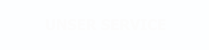 UNSER SERVICE